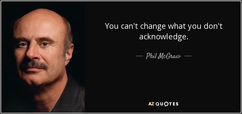 quote-you-can-t-change-what-you-don-t-acknowledge-phil-mcgraw-77-81-92.jpg