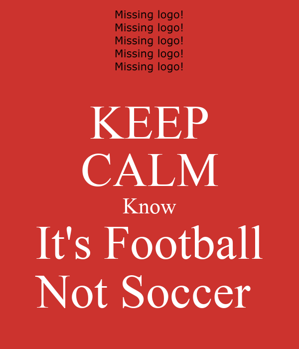 keep-calm-know-it-s-football-not-soccer.png